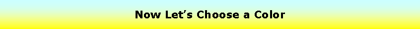 Text Box: Now Lets Choose a Color