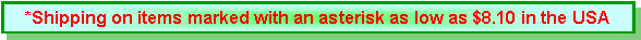 Text Box: *Shipping on items marked with an asterisk as low as $8.10 in the USA