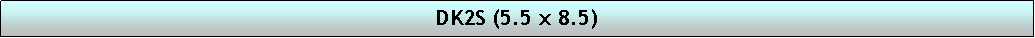 Text Box: DK2S (5.5 x 8.5)