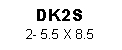 Text Box: DK2S2- 5.5 X 8.5
