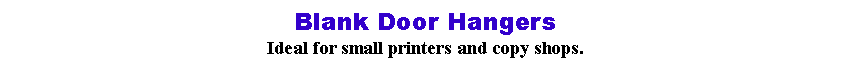 Text Box: Blank Door HangersIdeal for small printers and copy shops.